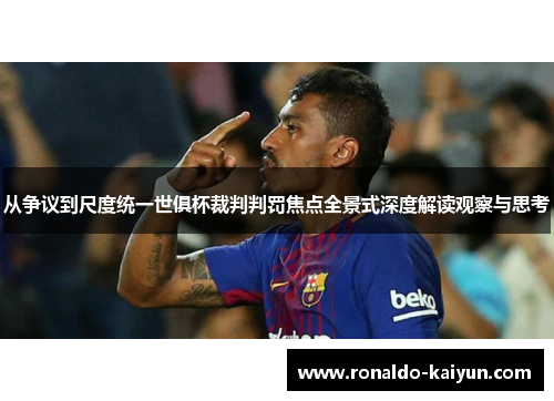 从争议到尺度统一世俱杯裁判判罚焦点全景式深度解读观察与思考 从争议到尺度统一世俱杯裁判判罚焦点全景式深度解读观察与思考