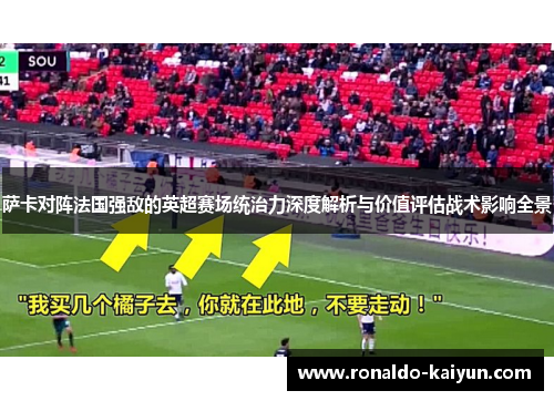 萨卡对阵法国强敌的英超赛场统治力深度解析与价值评估战术影响全景