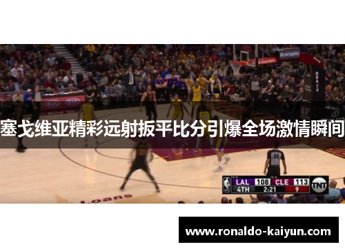 塞戈维亚精彩远射扳平比分引爆全场激情瞬间