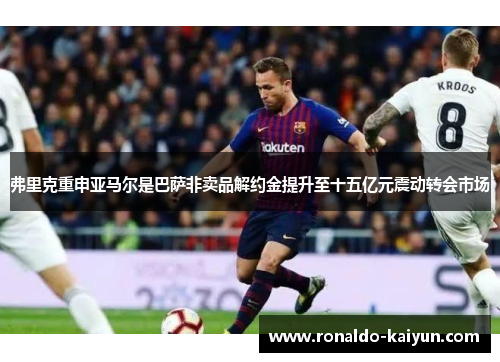 弗里克重申亚马尔是巴萨非卖品解约金提升至十五亿元震动转会市场 弗里克重申亚马尔是巴萨非卖品解约金提升至十五亿元震动转会市场