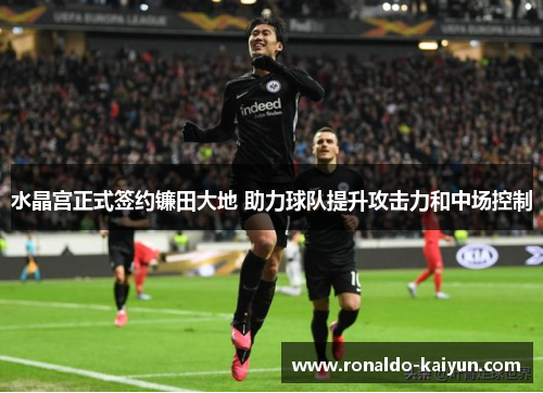 水晶宫正式签约镰田大地 助力球队提升攻击力和中场控制