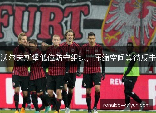 沃尔夫斯堡低位防守组织，压缩空间等待反击